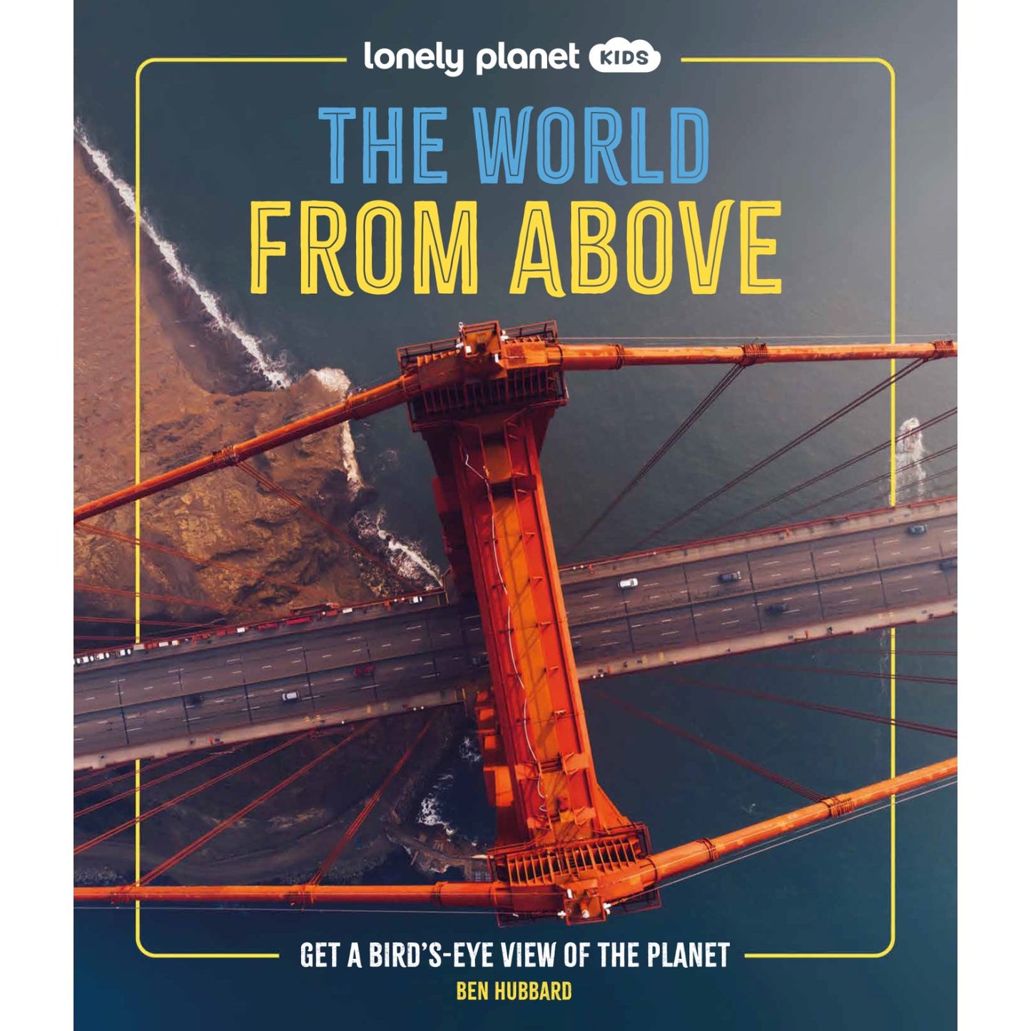 Lonely Planet Kids The World from Above - Get a Bird's-Eye View of the Planet | Hardcover | Children's Book on Exploration & Travel