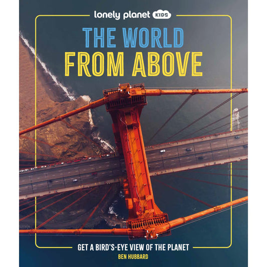 Lonely Planet Kids The World from Above - Get a Bird's-Eye View of the Planet | Hardcover | Children's Book on Exploration & Travel