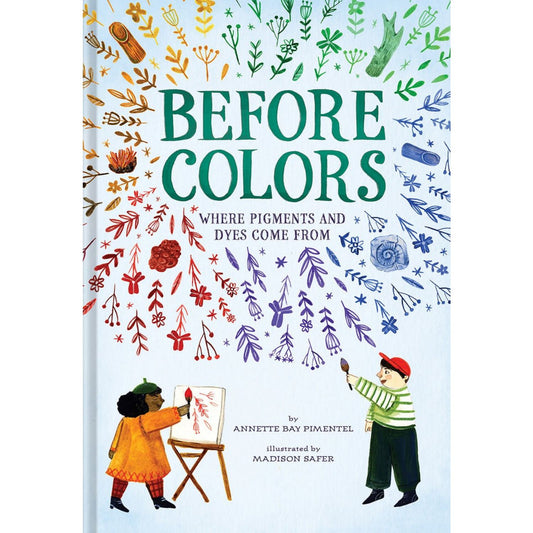 Before Colors: Where Pigments and Dyes Come From | Hardcover | Children's Book